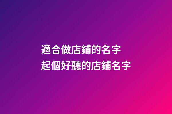 適合做店鋪的名字 起個好聽的店鋪名字